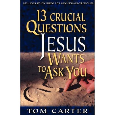 13 Crucial Questions Jesus Wants to Ask You - by  Thomas Carter (Paperback)