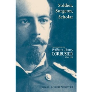 A Soldier, Surgeon, Scholar - by  William Henry Corbusier (Hardcover) - 1 of 1