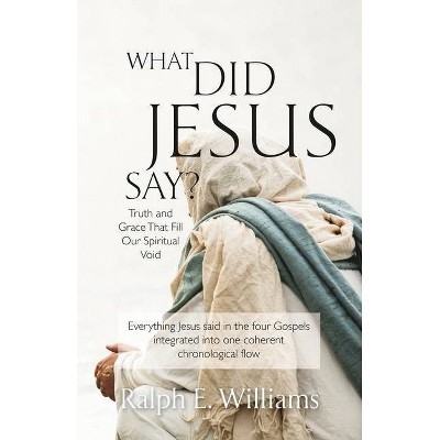 What Did Jesus Say? - by  Ralph E Williams (Paperback)