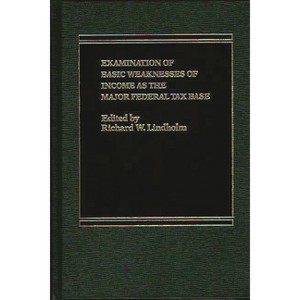 Examination of Basic Weaknesses of Income as the Major Federal Tax Base - by  Richard Lindholm (Hardcover) - 1 of 1