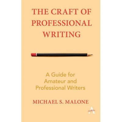 The Craft of Professional Writing - by  Michael S Malone (Paperback)
