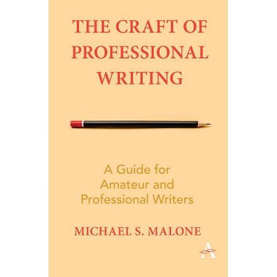 The Craft of Professional Writing - by  Michael S Malone (Paperback)