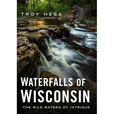 Waterfalls of Wisconsin - (America Through Time) by  Troy Hess (Paperback)