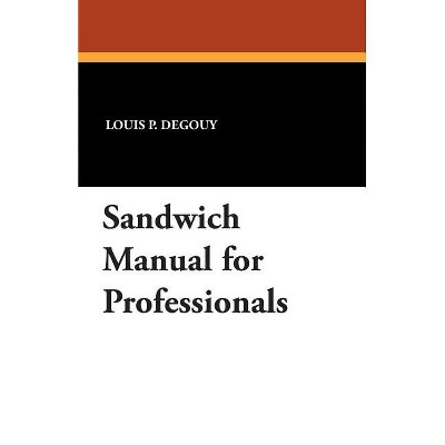 Sandwich Manual for Professionals - by  Louis P Degouy (Paperback)