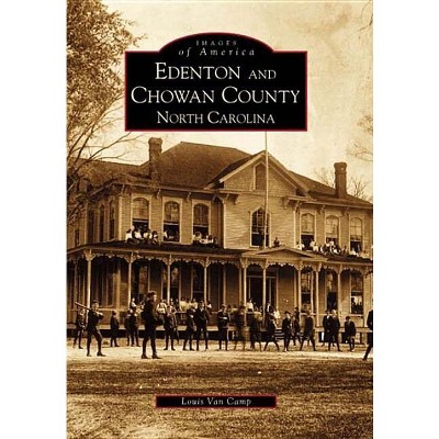 Edenton and Chowan County, North Carolina - (Images of America) by  Louis Van Camp (Paperback)