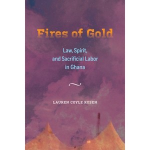 Fires of Gold - (Atelier: Ethnographic Inquiry in the Twenty-First Century) by  Lauren Coyle Rosen (Paperback) - 1 of 1