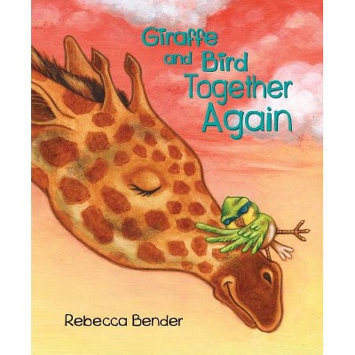 Giraffe and Bird Together Again - by  Rebecca Bender (Hardcover)