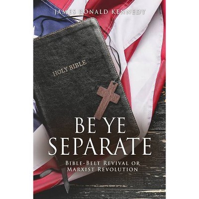 Be Ye Separate - by  James Ronald Kennedy (Paperback)