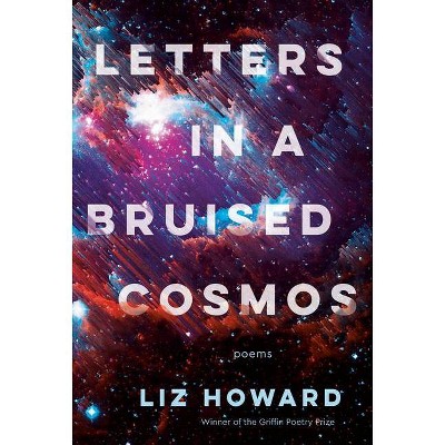 Letters in a Bruised Cosmos - by  Liz Howard (Paperback)