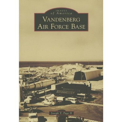 Vandenberg Air Force Base - (Images of America) by  Joseph T Page II (Paperback)