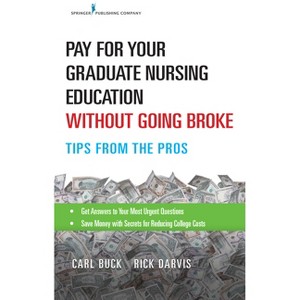 Pay for Your Graduate Nursing Education Without Going Broke - by  Carl Buck & Rick Cpa Darvis (Paperback) - 1 of 1