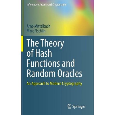 The Theory of Hash Functions and Random Oracles - (Information Security and Cryptography) by  Arno Mittelbach & Marc Fischlin (Hardcover)