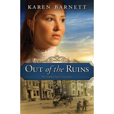 Out of the Ruins - (Golden Gate Chronicles) by  Karen Barnett (Paperback)