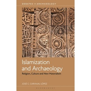 Islamization and Archaeology - (Debates in Archaeology) by  José C Carvajal López (Paperback) - 1 of 1