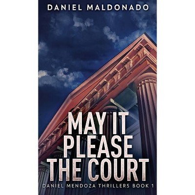 May It Please The Court - (Daniel Mendoza Thrillers) by  Daniel Maldonado (Hardcover)