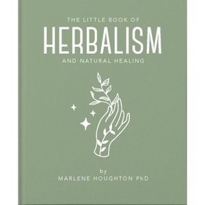 The Little Book of Herbalism and Natural Healing - (Little Books of Mind, Body & Spirit) by  Marlene Houghton (Hardcover) - 1 of 1