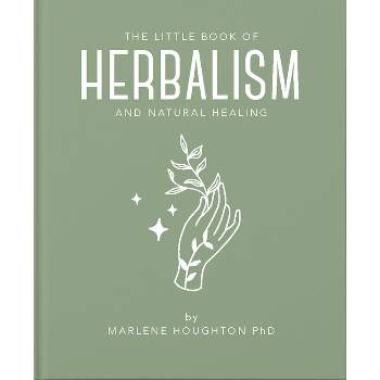 The Little Book of Herbalism and Natural Healing - (Little Books of Mind, Body & Spirit) by  Marlene Houghton (Hardcover)