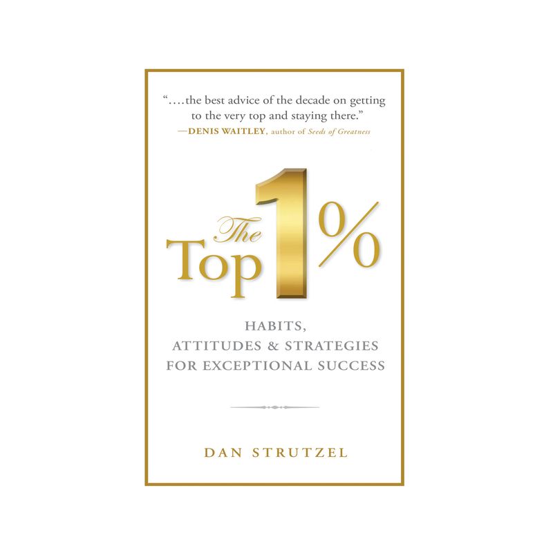 The Top 1%: Habits, Attitudes & Strategies for Exceptional Success - by  Dan Strutzel (Paperback), 1 of 2
