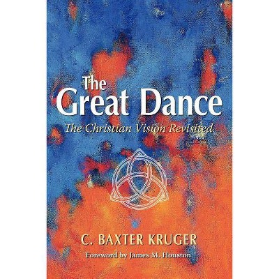 The Great Dance - by  C Baxter Kruger (Paperback)