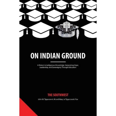 On Indian Ground - (On Indian Ground: A Return to Indigenous Knowledge: Generating Hope, Leadership and Sovereignty Thr ) (Paperback)