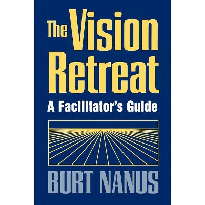 The Vision Retreat Set, a Facilitator's Guide - (Jossey-Bass Leadership) by  Burt Nanus (Paperback)