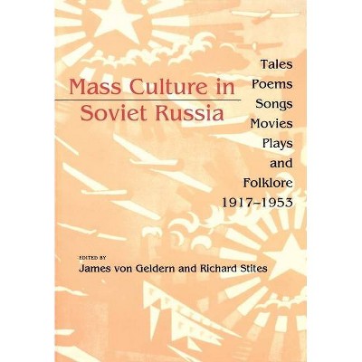 Mass Culture in Soviet Russia - by  James Von Geldern & Richard Stites (Paperback)