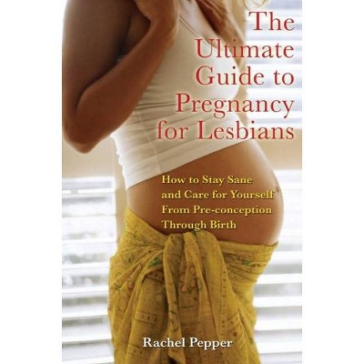 Ultimate Guide to Pregnancy for Lesbians - 2nd Edition by  Rachel Pepper (Paperback)