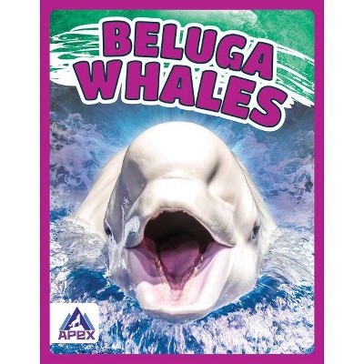 Beluga Whales - by  Angela Lim (Paperback)