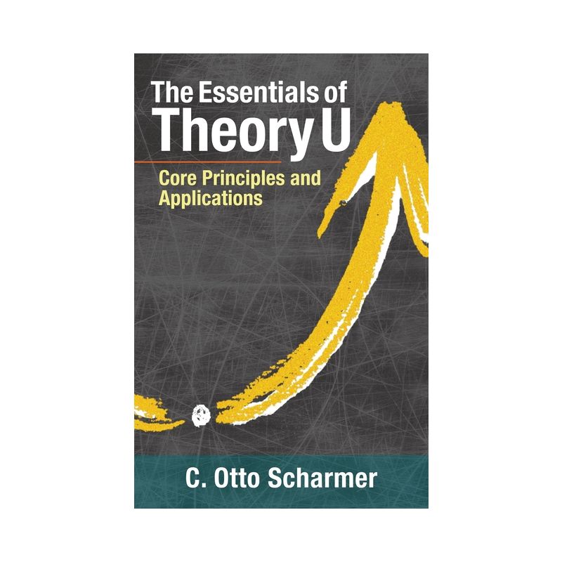 The Essentials of Theory U - by  Otto Scharmer (Paperback), 1 of 2