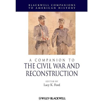 A Companion to the Civil War and Reconstruction - (Wiley Blackwell Companions to American History) by  Lacy Ford (Paperback)