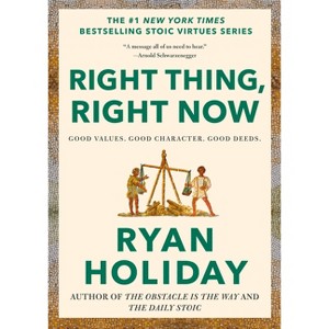 Right Thing, Right Now - (The Stoic Virtues) by  Ryan Holiday (Hardcover) - 1 of 1