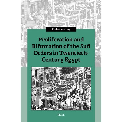 Proliferation and Bifurcation of the Sufi Orders in Twentieth-Century Egypt - 29th Edition by  Frederick Jong (Hardcover)