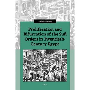 Proliferation and Bifurcation of the Sufi Orders in Twentieth-Century Egypt - 29th Edition by  Frederick Jong (Hardcover) - 1 of 1