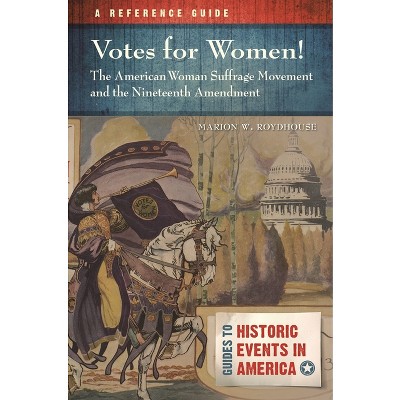 Votes for Women! The American Woman Suffrage Movement and the Nineteenth Amendment - (Guides to Historic Events in America) by  Marion Roydhouse