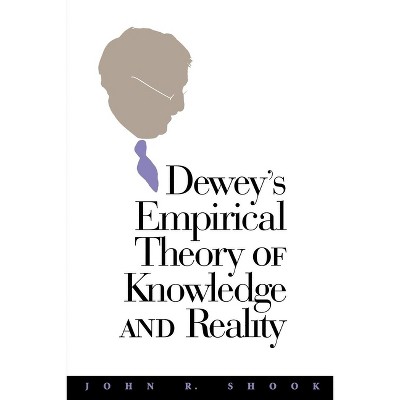 Dewey's Empirical Theory of Knowledge and Reality - (Vanderbilt Library of American Philosophy) by  John R Shook (Paperback)