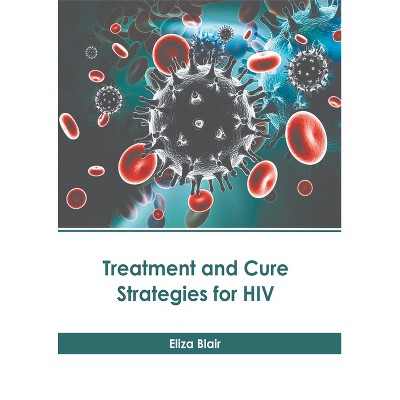 Treatment and Cure Strategies for HIV - by  Eliza Blair (Hardcover)