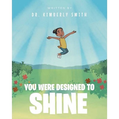 You Were Designed to Shine - by  Kimberly Smith (Paperback)