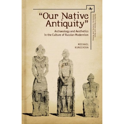 Our Native Antiquity - (Studies in Russian and Slavic Literatures, Cultures, and His) by  Michael Kunichika (Paperback)