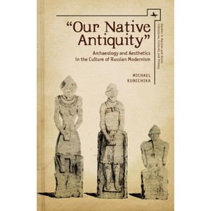 Our Native Antiquity - (Studies in Russian and Slavic Literatures, Cultures, and His) by  Michael Kunichika (Paperback) - 1 of 1