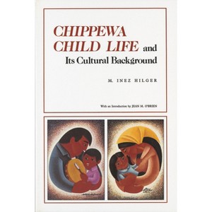 Chippewa Child Life and Its Cultural Background - (Borealis Books) by  M Inez Hilger (Paperback) - 1 of 1