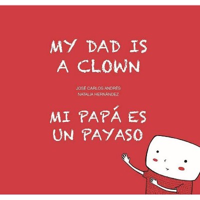 My Dad Is a Clown / Mi Papá Es Un Payaso - (Egalité) by  José Carlos Andrés (Hardcover)