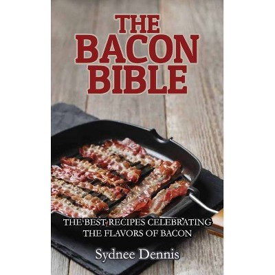 The Bacon Bible - by  Sydnee Dennis (Hardcover)