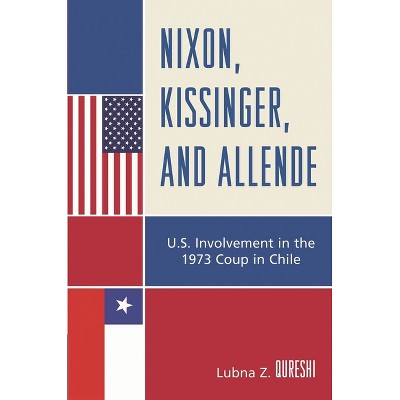 Nixon, Kissinger, and Allende - by  Lubna Z Qureshi (Paperback)