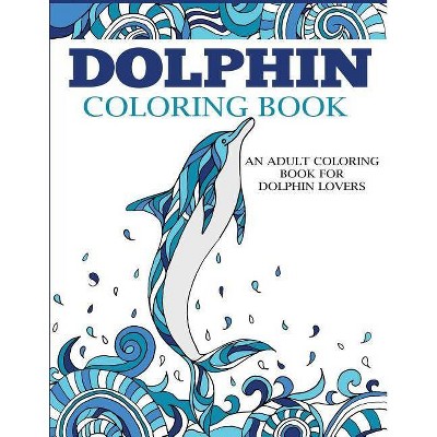 Dolphin Coloring Book - (Coloring Books for Adults) by  Dylanna Press (Paperback)