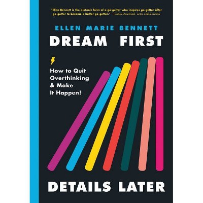 Dream First, Details Later - by  Ellen Bennett (Hardcover)