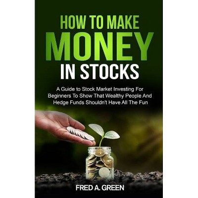 How To Make Money In Stocks - by  Fred A Green (Paperback)