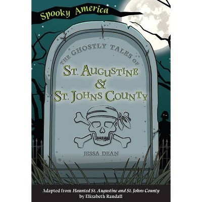 The Ghostly Tales of St. Augustine and St. Johns County - (Spooky America) by  Jessa Dean (Paperback)