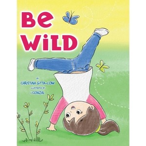 Be Wild - by  Christina Gitta-Low (Hardcover) - 1 of 1