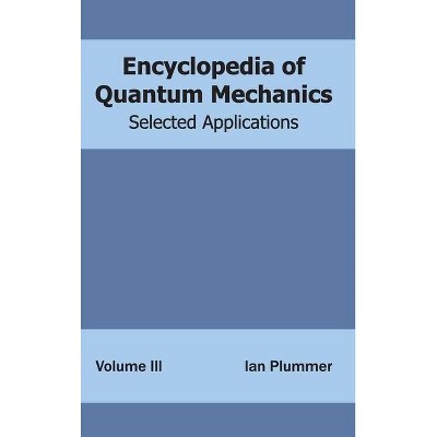 Encyclopedia of Quantum Mechanics: Volume 3 (Selected Applications) - by  Ian Plummer (Hardcover)