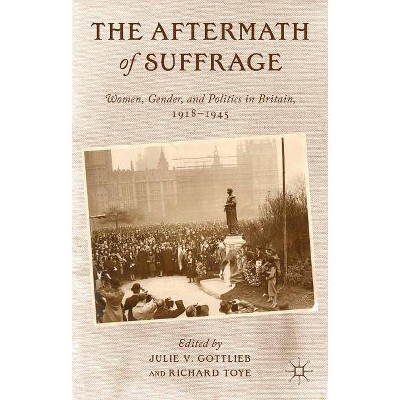 The Aftermath of Suffrage - by  Julie V Gottlieb & Richard Toye (Hardcover)